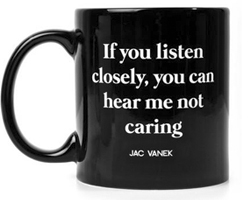 If You Listen Closely You Can Hear Me Not Caring Coffee Mug