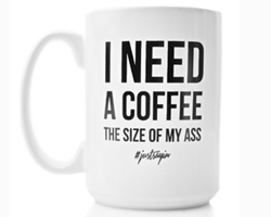 I Need A Coffee The Size Of My Ass Coffee Mug Gift